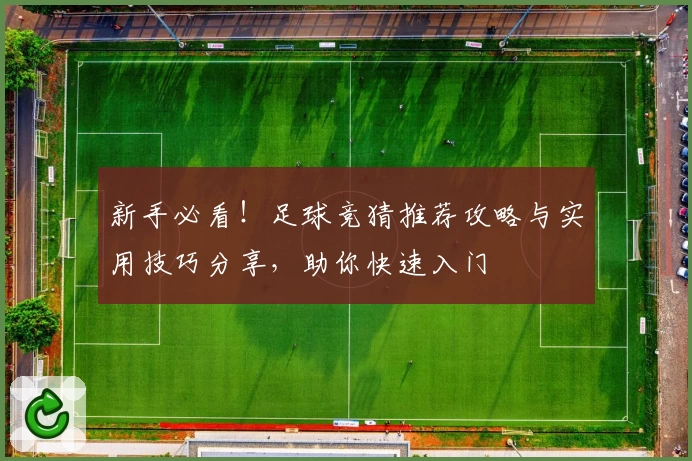 新手必看！足球竞猜推荐攻略与实用技巧分享，助你快速入门
