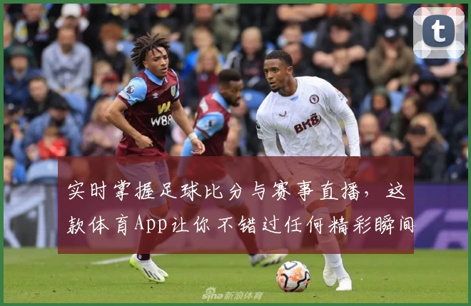 实时掌握足球比分与赛事直播,这款体育App让你不错过任何精彩瞬间
