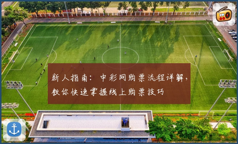新人指南：中彩网购票流程详解，教你快速掌握线上购票技巧