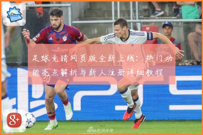 足球竞猜网页版全新上线：热门功能亮点解析与新人注册详细教程