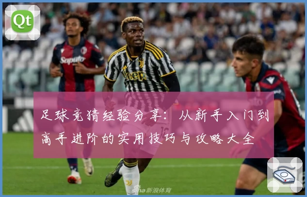 足球竞猜经验分享：从新手入门到高手进阶的实用技巧与攻略大全
